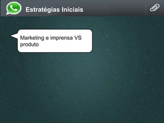 Estratégias Iniciais
Marketing e imprensa VS
produto
 