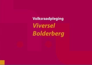 Volksraadpleging
Viversel
Bolderberg
 