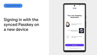 Passkeys Overview
Signing in with the
synced Passkey on
a new device
 