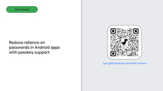 On Android
goo.gle/passkeys-android-session
Reduce reliance on
passwords in Android apps
with passkey support
 