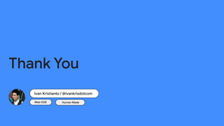 Thank You
Ivan Kristianto / @ivankrisdotcom
Web GDE Human Made
 