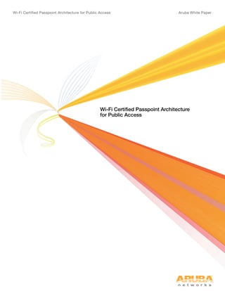 Wi-Fi Certified Passpoint Architecture for Public Access Aruba White Paper
Wi-Fi Certified Passpoint Architecture
for Public Access
 