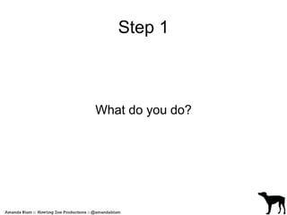 Step 1 
What do you do? 
 