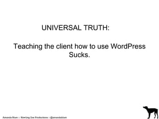 UNIVERSAL TRUTH: 
Teaching the client how to use WordPress 
Sucks. 
 