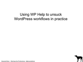 Using WP Help to unsuck 
WordPress workflows in practice 
 