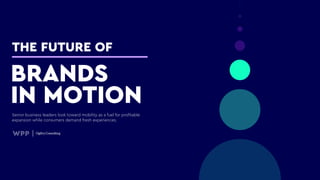 THE FUTURE OF
Senior business leaders look toward mobility as a fuel for profitable
expansion while consumers demand fresh experiences.
BRANDS
IN MOTION
 