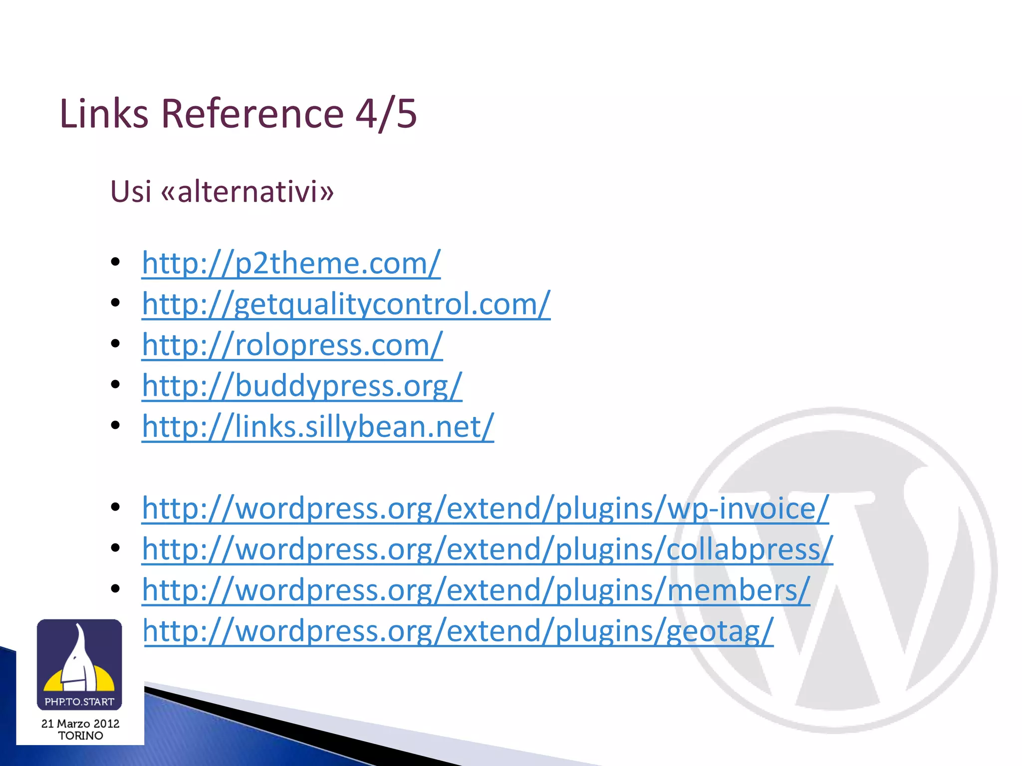 Links Reference 4/5
  Usi «alternativi»

  •   http://p2theme.com/
  •   http://getqualitycontrol.com/
  •   http://rolopress.com/
  •   http://buddypress.org/
  •   http://links.sillybean.net/

  •   http://wordpress.org/extend/plugins/wp-invoice/
  •   http://wordpress.org/extend/plugins/collabpress/
  •   http://wordpress.org/extend/plugins/members/
  •   http://wordpress.org/extend/plugins/geotag/
 