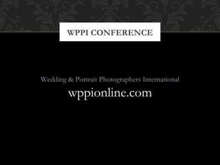 WPPI CONFERENCE Wedding & Portrait Photographers International wppionline.com 