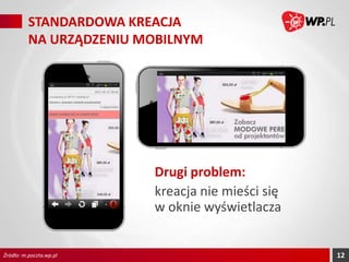 STANDARDOWA KREACJA
NA URZĄDZENIU MOBILNYM

Drugi problem:
kreacja nie mieści się
w oknie wyświetlacza

Źródło: m.poczta.wp.pl

12

 