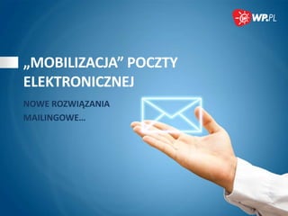 „MOBILIZACJA” POCZTY
ELEKTRONICZNEJ
NOWE ROZWIĄZANIA
MAILINGOWE…

 