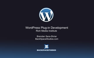 WordPress Plug-in Development Rich Media Institute  Brendan Sera-Shriar BackSpaceStudios.com 