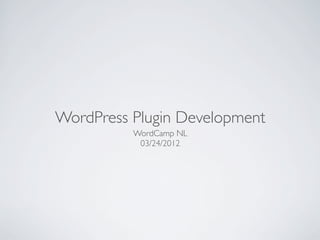 WordPress Plugin Development
          WordCamp NL
           03/24/2012
 