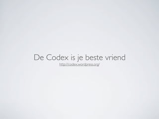 De Codex is je beste vriend
       http://codex.wordpress.org/
 
