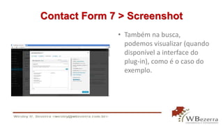 Contact Form 7 > Screenshot 
• Também na busca, 
podemos visualizar (quando 
disponível a interface do 
plug-in), como é o caso do 
exemplo. 
 