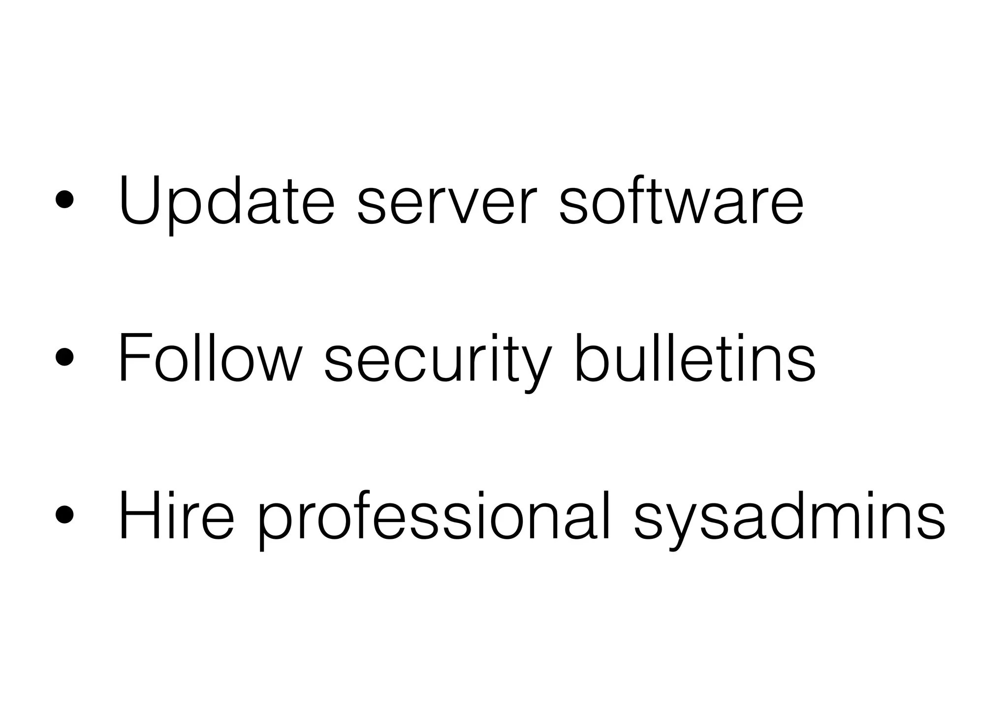 •

Update server software

•

Follow security bulletins

•

Hire professional sysadmins

 