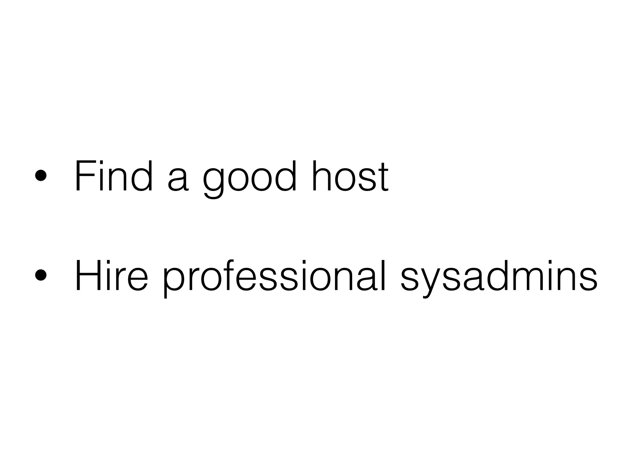 •

Find a good host

•

Hire professional sysadmins

 