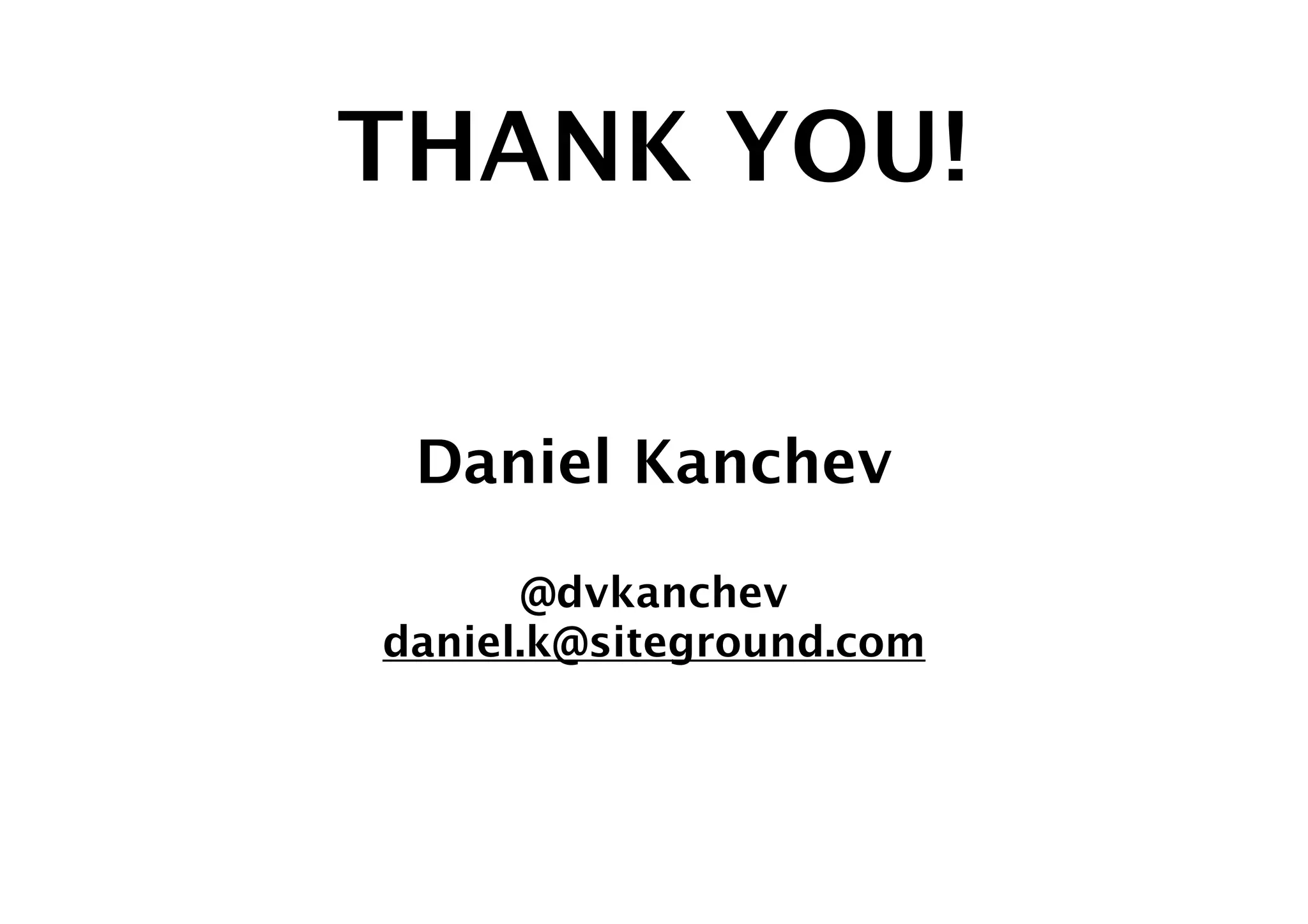 THANK YOU!
Daniel Kanchev 
@dvkanchev
daniel.k@siteground.com

 
