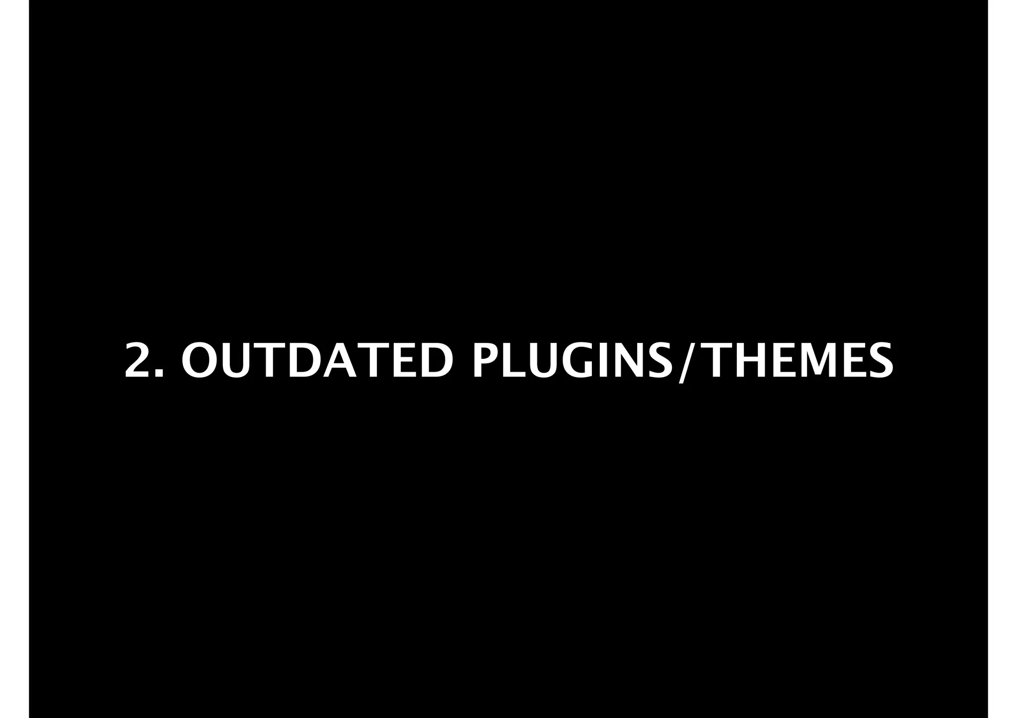 2. OUTDATED PLUGINS/THEMES

 