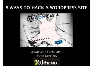 8 WAYS TO HACK A WORDPRESS SITE

WordCamp Porto 2013
Daniel Kanchev

 