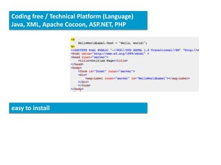 Coding free / Technical Platform (Language)
Java, XML, Apache Cocoon, ASP.NET, PHP
easy to install