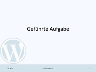 Geführte Aufgabe




12.03.2013         Claudio Schwarz   11
 