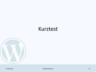 Kurztest




12.03.2013    Claudio Schwarz   12
 