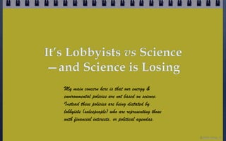 It’s Lobbyists vs Science
—and Science is Losing
   My main concern here is that our energy &
   environmental policies ar...