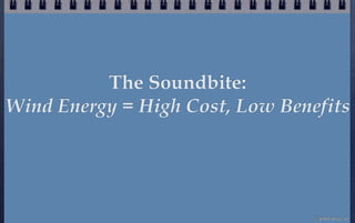 The Soundbite:
Wind Energy = High Cost, Low Benefits




                                 © john droz, jr.
 