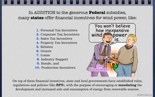 In ADDITION to the generous Federal subsidies,
   many states offer ﬁnancial incentives for wind power, like:

           ...
