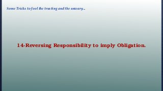 14-Reversing Responsibility to imply Obligation.
Some Tricks to fool the trusting and the unwary...
 