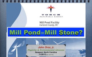 Mill Pond=Mill Stone?
John Droz, jr.
Physicist & Environmental Advocate
Newport, North Carolina
11/26/13 [rev 12/16/13]

 