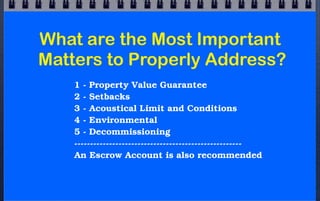 What are some Areas of Concern?
25.
26.
27.
28.
29.
30.
31.
32.
33.
34.
35.
36.

Landowner Contract Control
Legal Views from the state capital
Potential Lawsuits
Wind Rights
Setbacks
Zoning
Agricultural Impact
Effect on Property Values
Employment Issues
Lack of Competition
Loss of Property Use
Operating Permits
— continued —

 