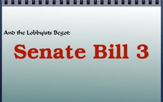 And the Lobbyists Begot:

Senate Bill 3

 