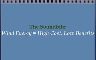 The Soundbite:
Wind Energy = High Cost, Low Benefits

 