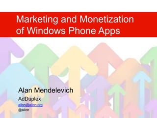 Marketing and Monetization of Windows Phone Apps Alan Mendelevich AdDuplex ailon@ailon.org @ailon 
