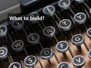 What to build?  