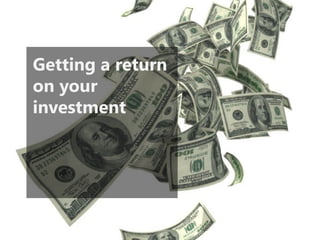 Getting a return on your investment  