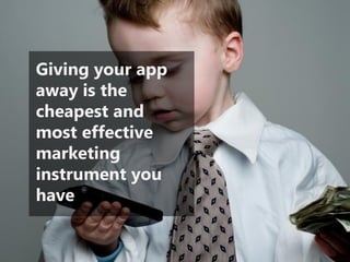 Giving your app away is the cheapest and most effective marketing instrument you have  
