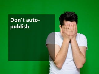 Don’t auto- publish  