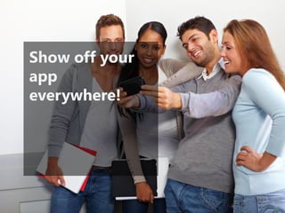 Show off your app everywhere!  