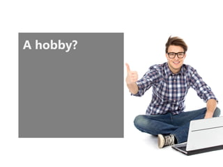 A hobby?  