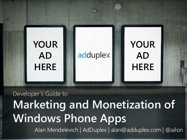 Marketing and Monetization of Windows Phone Apps 
YOUR 
AD 
HERE 
YOUR 
AD 
HERE 
Alan Mendelevich | AdDuplex | alan@addup...