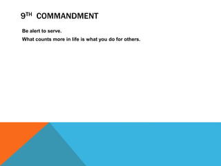 Be alert to serve.
What counts more in life is what you do for others.
9TH COMMANDMENT
 