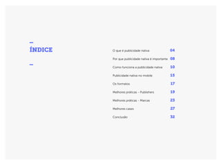 O que é publicidade nativa
Por que publicidade nativa é importante
Como funciona a publicidade nativa
Publicidade nativa no mobile
Os formatos
Melhores práticas - Publishers
Melhores práticas - Marcas
Melhores cases
Conclusão
04
08
10
15
19
23
27
32
17
ÍNDICE
_
 