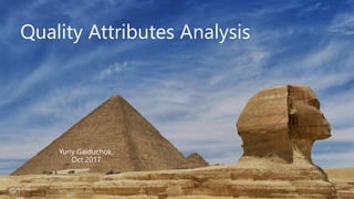 Quality Attributes Analysis
Yuriy Gaiduchok, Oct 2017
REPLACE IMAGE
Quality Attributes Analysis
Yuriy Gaiduchok,
Oct 2017
 