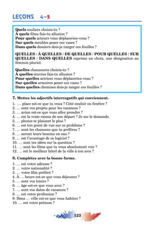 123
LEÇONS 4–5
souliers c oisis u
lms ais u allusion
ac eurs vous déplacerie vous
meu les poser ces vases
dossiers dois e ran er ces euilles
e prime un c oi une dési na ion au
éminin pluriel
c aussures c oisis u
uvres ais u allusion
ac rices vous déplacerie vous
armoires poser ces vases
c emises dois e ran er ces euilles
1 place es ce ue u veu é couloir ou en re
son vos pro e s pour les vacances
avion es ce ue vous alle prendre
es la vraie raison de son dépar e me le demande
p o os e plaisen le plus
es on poin de vue sur ce pro lème
son les c ansons ue u pré ères
seron leurs esoins en eau
es l’avan a e de ce lo iciel
10 son es idées sur la ues ion
11 son les lms ue u veu a solumen voir
1 es le meilleur el de la ville on avis
1 es vo re adresse
vo re na ionali é
vo re lm pré éré
eure es ce ue vous dé eune
son vos loisirs
e es ce ue vous ave
son vos da es de vacances
es vo re pro ession
ans ville es ce ue vous a i e
10 es vo re prénom
 