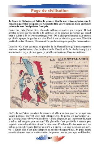 Page de civilisation
128
1
Moi ’aime ien elle a du r me e mo ive ses roupes l au
arr er de dire u’elle inci e la violence e ne connais personne ui serai
pr suivre la le re ses préro a ives n a c an é d’épo ue e e rouve
a plu s mpa de arder un clin d’ il no re is oire uerrière lle ai
par ie de no re is oire is oire ric e ue eaucoup de peuples nous envien
e n’es pas an les paroles de la u’il au re arder
mais son s m olisme c’es le c an de la li er é e de la révolu ion ui a
amené no re pa s e c’es pour a u’elle es ou ours l’ mne na ional
e ne l’aime pas dans la mesure o elle a un on uerrier e ue cer-
aines p rases peuven re mal in erpré ées e pense en par iculier
u’un san impur a reuve nos sillons ans la ue e ui e perme de u er
si el ou el san es pur ou non e plus elle n’es pas acile re enir peu
impor e le nom re de ois o on l’a en endue om ien d’en re vous son ca-
pa les de me dire sans ric er ce u’il a après e our de loire es arri-
vé n n elle n’es plus adap ée au monde d’au ourd’ ui puis no re
cons i u ion es con re la déclara ion de uerre on ne peu ue se dé endre
 