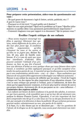 159
LEÇONS 3–4
, - -
e uel enre de documen s’a i il le re ar icle pu lici é e c
uoi le vo e vous
our uoi a il é é écri uel pu lic es il des iné
uel es son su e principal uel es le pro lème u’il pose uelles in or-
ma ions ou uelles idées vous paraissen par iculièremen impor an es
ommen réa isse vous par rappor ce documen u’en pense vous
déclare a-
vier ans père de amille nom-
reuse
onner son en an les mo ens de ré éc ir par lui m me l’éveil de l’espri
cri i ue es l’un des si nes les plus impor an s d’une éduca ion réussie ar
c’es ce sens cri i ue ui perme l’en an puis l’adolescen de aire des
c oi ui lui appar iennen vraimen e d’avoir plus ard la volon é de suivre
son propre c emin u remen di de ne pas passer sa vie sous in uence
anal se le doc eur rancis ur e
la ase il a des c oses ui ne se discu en pas
 