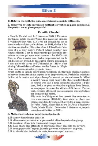 63
Bilan 3
,
- -
amille laudel na le décem re 1 ères en
ardenois pe i e ci é de l’ isne lle passe son en ance
illeneuve sur ère rès convaincue de sa
voca ion de sculp eur elle o ien en 1 1 d’aller a-
ris aire ses é udes lle en re alors l’ cadémie ola-
rossi e a pour ma re d’a ord l red ouc er puis
u us e odin ’es de ce e épo ue ue da en les pre-
mières uvres ui nous son connues
ou odin impressionné par la
solidi é de son ravail la ai en rer comme pra icienne
son a elier de la rue de l’ niversi é en 1 e c’es
ainsi u’elle colla ore l’e écu ion des
e au monumen des
an ui é sa amille pour l’amour de odin elle ravaille plusieurs années
au service du ma re e au dépens de sa propre créa ion ar ois les créa ions
de l’un e de l’au re son si proc es u’on ne sai ui du ma re ou de l’élève
a inspiré l’un ou copié l’au re e plus amille laudel
se eur e rès vi e deu di cul és ma eures d’une
par odin ne peu se résoudre ui er ose eure
sa compa ne dévouée des dé u s di ciles e d’au re
par cer ains a rmen ue ses uvres son e écu ées
par le ma re lui m me
lle en e de s’éloi ner e l’on per oi ien ce e en a-
ive d’au onomie 1 0 an dans le c oi des
èmes ue dans le rai emen avec des uvres comme
aris Musée odin ou
aris Musée odin e e mise dis ance va us u’
la rup ure dé ni ive en 1
1 l aimer ien devenir une s ar
i elles se rencon raien au supermarc é elles avarder lon emps
i ’avais un c ien e le promener c a ue our
i nous é ions plus a en i s en cours nous nir plus vi e nos devoirs
i vous a nie de l’ar en e parie ue vous le dépenser rop vi e
i u aimais ien les arico s ver s u en man er souven
 