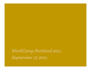 WordCamp Portland 2011
September 17, 2011
 